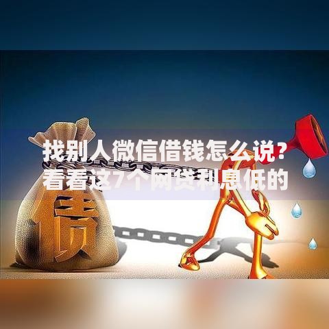 找别人微信借钱怎么说？看看这7个网贷利息低的平台怎么样