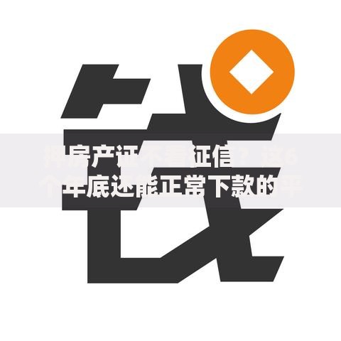 押房产证不看征信？这6个年底还能正常下款的平台可以试试