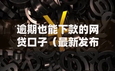 逾期也能下款的网贷口子（最新发布！）7个无视黑白100%秒下网贷