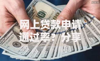 网上贷款申请通过率？分享7个类似高炮口子的平台