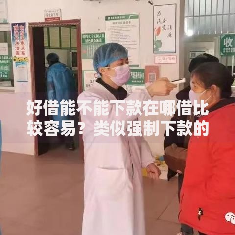 好借能不能下款在哪借比较容易？类似强制下款的7个口子参考
