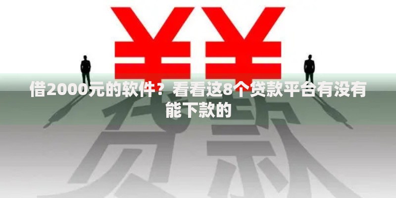 借2000元的软件？看看这8个贷款平台有没有能下款的