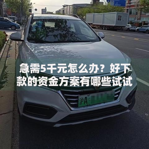 急需5千元怎么办？好下款的资金方案有哪些试试这7个无门槛平台