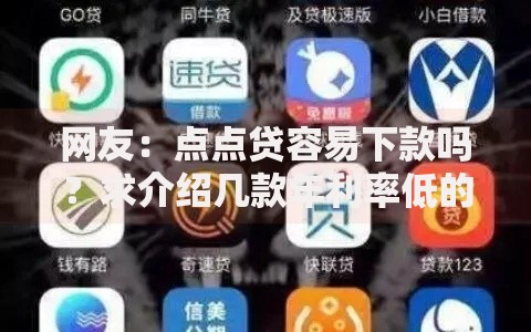 网友：点点贷容易下款吗？求介绍几款年利率低的网贷平台