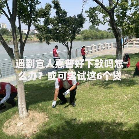 遇到宜人惠普好下款吗怎么办？或可尝试这6个贷款平台借钱容易又正规