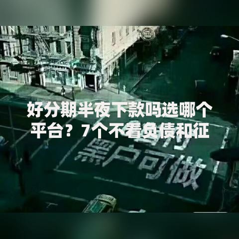 好分期半夜下款吗选哪个平台？7个不看负债和征信的软件推荐
