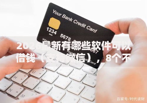 2026最新有哪些软件可以借钱（支持微信），8个不上征信的网贷平台无私分享