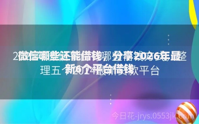 微信哪些还能借钱，分享2026年最新6个平台借钱