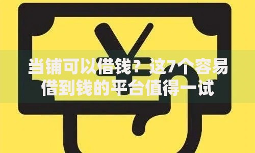 当铺可以借钱？这7个容易借到钱的平台值得一试