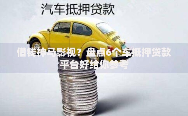 借钱神马影视？盘点6个车抵押贷款平台好给你参考