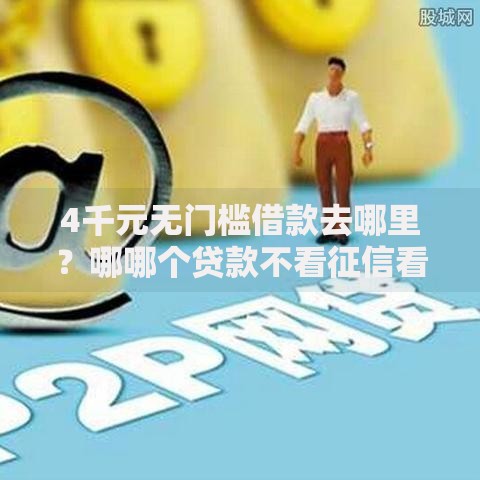 4千元无门槛借款去哪里？哪哪个贷款不看征信看这7个平台