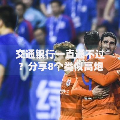 交通银行一直通不过？分享8个类似高炮口子的平台