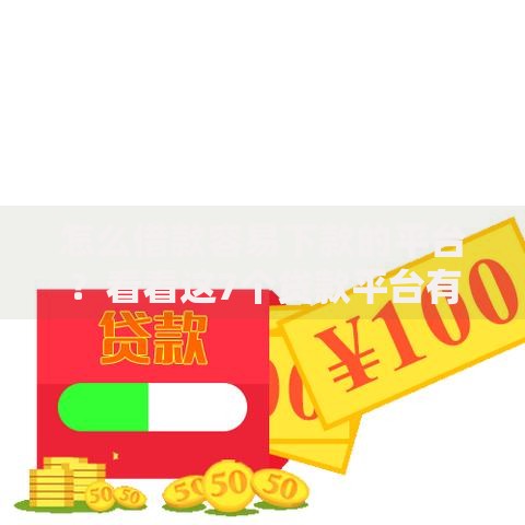 怎么借款容易下款的平台？看看这7个贷款平台有没有能下款的