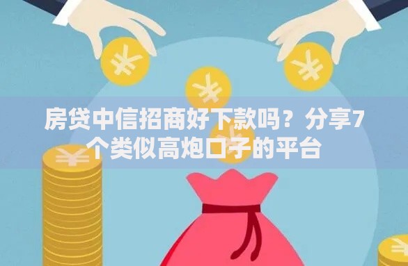 房贷中信招商好下款吗?分享7个类似高炮口子的平台 房贷中信招商好下款吗?分享7个类似高炮口子的平台