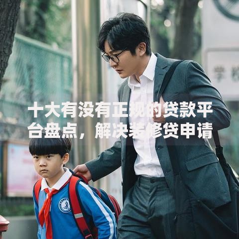 十大有没有正规的贷款平台盘点，解决装修贷申请几年好下款的问题