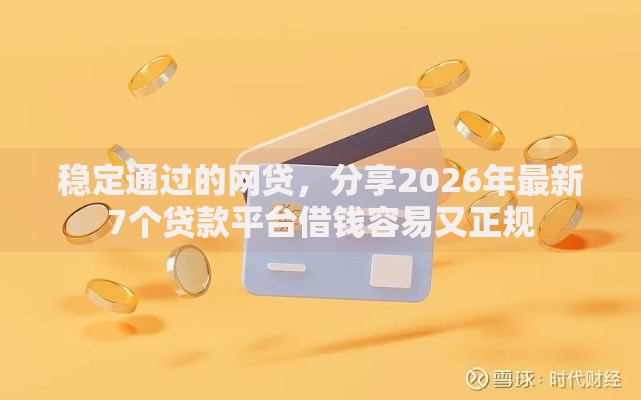稳定通过的网贷,分享2026年最新7个贷款平台借钱容易又正规 稳定通过的网贷,分享2026年最新7个贷款平台借钱容易又正规