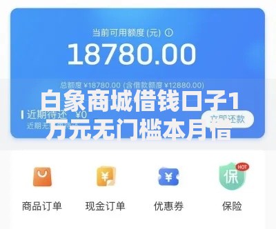 白象商城借钱口子1万元无门槛本月借款平台力荐！分享小额网贷口子1万元无门槛借款