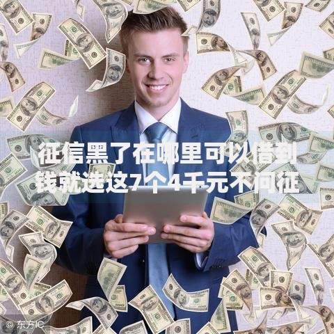 征信黑了在哪里可以借到钱就选这7个4千元不问征信的网贷平台