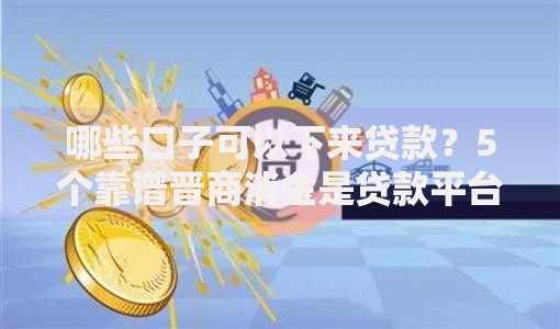 哪些口子可以下来贷款？5个靠谱晋商消金是贷款平台推荐