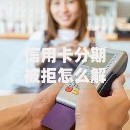 信用卡分期被拒怎么解选哪个平台？5个贷款平台小额推荐