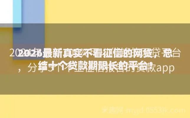 2026最新真实不看征信的网贷，总结十个贷款期限长的平台！