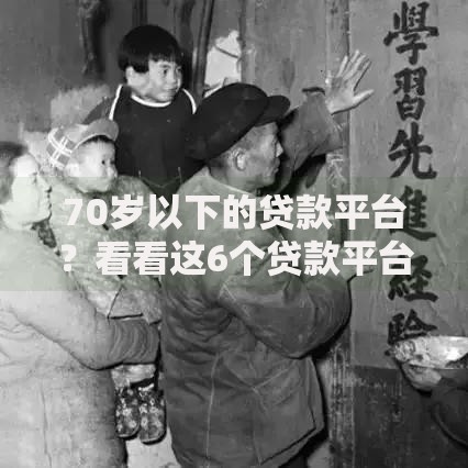 70岁以下的贷款平台？看看这6个贷款平台有没有能下款的