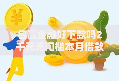包赢金融好下款吗2千元无门槛本月借款平台力荐！分享小额网贷口子2千元无门槛借款