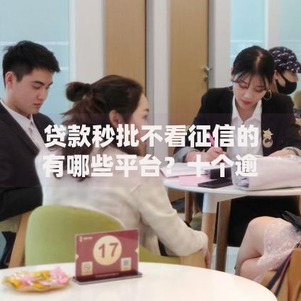 贷款秒批不看征信的有哪些平台？十个逾期也不怕的正规大额贷款平台