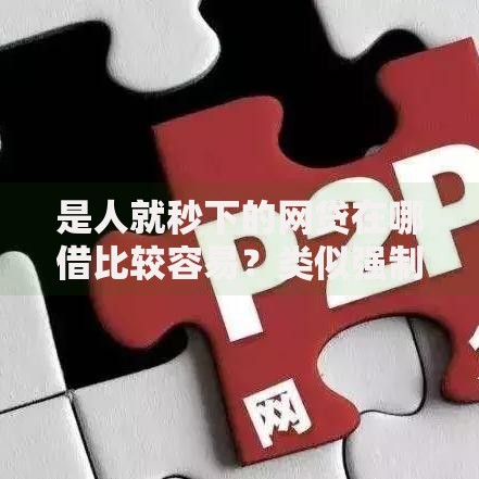 是人就秒下的网贷在哪借比较容易?类似强制下款的7个口子参考 是人就秒下的网贷在哪借比较容易?类似强制下款的7个口子参考