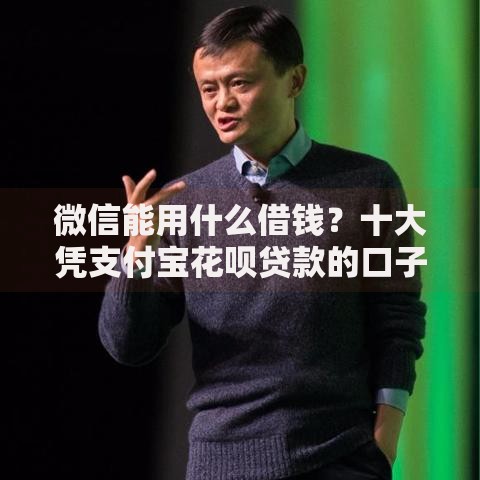 微信能用什么借钱？十大凭支付宝花呗贷款的口子推荐