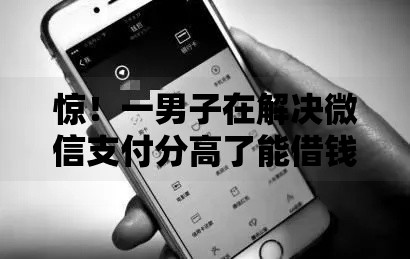 惊!一男子在解决微信支付分高了能借钱吗时竟然发现9个不看征信分期时间长的贷款平台,事后分享了出来 惊!一男子在解决微信支付分高了能借钱吗时竟然发现9个不看征信分期时间长的贷款平台,事后分享了出来
