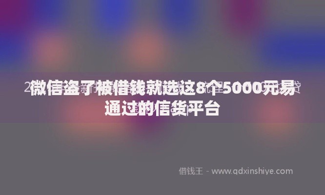 微信盗了被借钱就选这8个5000元易通过的信货平台
