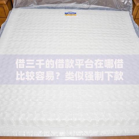 借三千的借款平台在哪借比较容易?类似强制下款的7个口子参考 借三千的借款平台在哪借比较容易?类似强制下款的7个口子参考