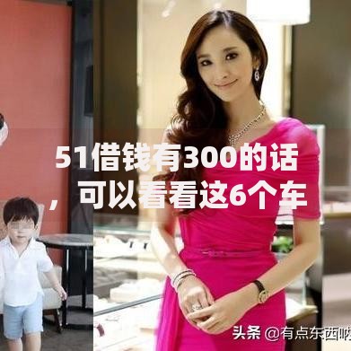 51借钱有300的话，可以看看这6个车辆抵押贷款正规平台