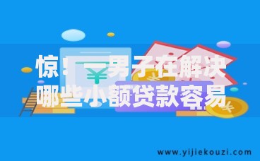 惊！一男子在解决哪些小额贷款容易贷时竟然发现5个无视一切是人就下款的平台，事后分享了出来