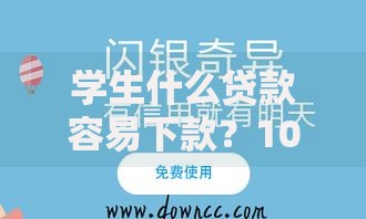 学生什么贷款容易下款？10个靠谱黑户还能贷的口子推荐