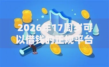 2026年17周岁可以借钱的正规平台,真正能放款的7个秒你贷同款平台推荐 2026年17周岁可以借钱的正规平台,真正能放款的7个秒你贷同款平台推荐