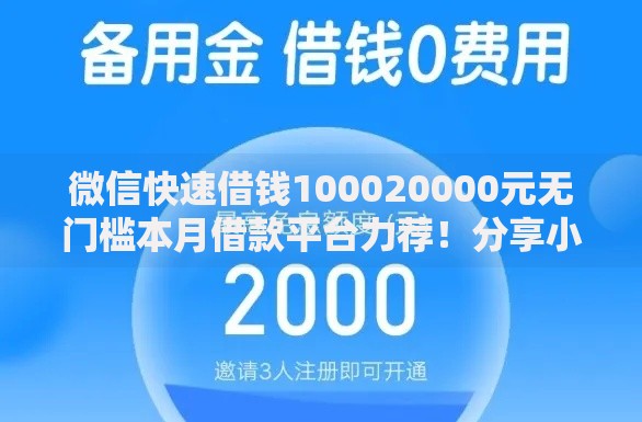 微信快速借钱100020000元无门槛本月借款平台力荐！分享小额网贷口子20000元无门槛借款