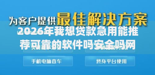 2026年我想贷款急用能推荐可靠的软件吗安全吗网友分享的8个真正不查征信的贷款app我觉得不错！
