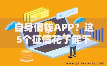 自身借钱APP？这5个征信花了能下款平台可以试试