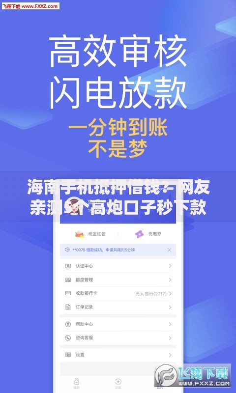 海南手机抵押借钱？网友亲测5个高炮口子秒下款最新盘点