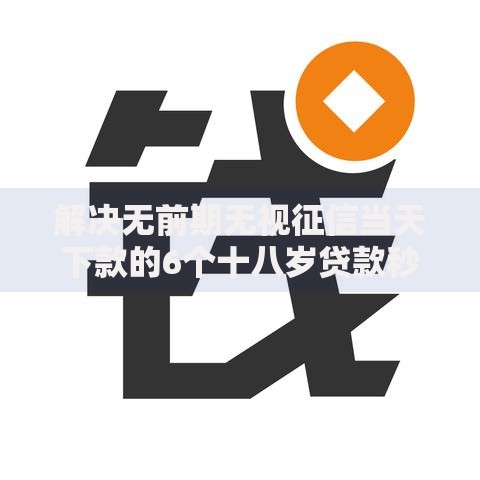 解决无前期无视征信当天下款的6个十八岁贷款秒过平台分享