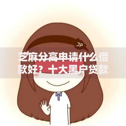 芝麻分高申请什么借款好？十大黑户贷款平台好下款快推荐