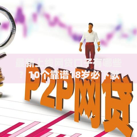 最新上线网贷口子有哪些？10个靠谱18岁必下款的网贷平台推荐