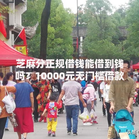 芝麻分正规借钱能借到钱吗？10000元无门槛借款5个平台推荐