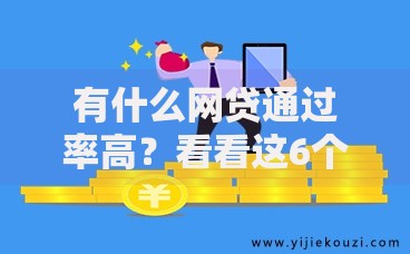 有什么网贷通过率高？看看这6个那些平台好借钱怎么样