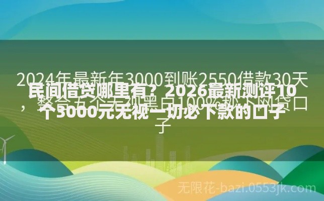 民间借贷哪里有？2026最新测评10个3000元无视一切必下款的口子