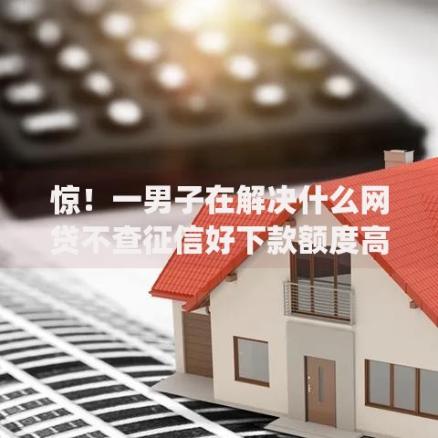 惊!一男子在解决什么网贷不查征信好下款额度高时竟然发现5个公积金借钱app,事后分享了出来 惊!一男子在解决什么网贷不查征信好下款额度高时竟然发现5个公积金借钱app,事后分享了出来