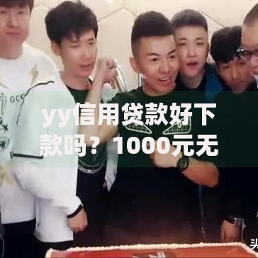 yy信用贷款好下款吗？1000元无门槛借款平台推荐，5个网上借钱平台好盘点
