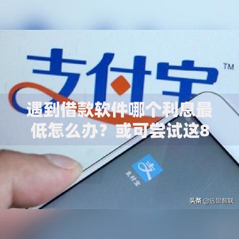 遇到借款软件哪个利息最低怎么办？或可尝试这8个芝麻信用贷款平台